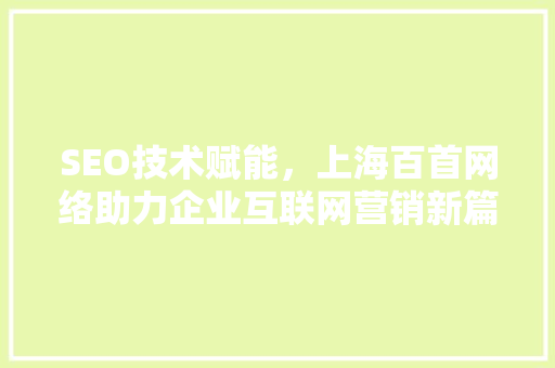 SEO技术赋能，上海百首网络助力企业互联网营销新篇章