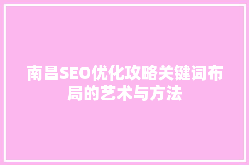 南昌SEO优化攻略关键词布局的艺术与方法