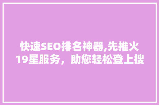 快速SEO排名神器,先推火19星服务，助您轻松登上搜索引擎巅峰