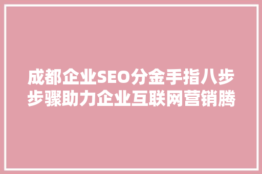成都企业SEO分金手指八步步骤助力企业互联网营销腾飞