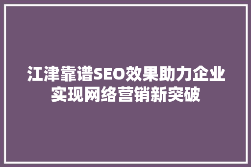 江津靠谱SEO效果助力企业实现网络营销新突破
