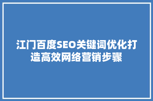 江门百度SEO关键词优化打造高效网络营销步骤