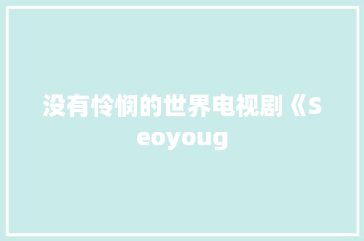 没有怜悯的世界电视剧《Seoyoug