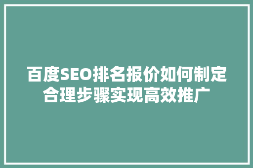 百度SEO排名报价如何制定合理步骤实现高效推广