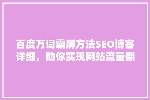 百度万词霸屏方法SEO博客详细，助你实现网站流量翻倍