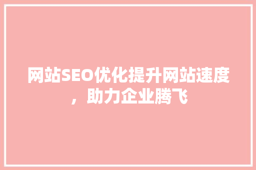网站SEO优化提升网站速度，助力企业腾飞
