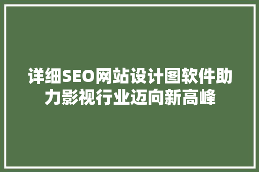 详细SEO网站设计图软件助力影视行业迈向新高峰