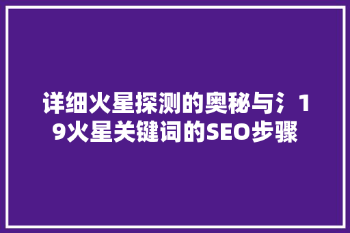 详细火星探测的奥秘与氵19火星关键词的SEO步骤