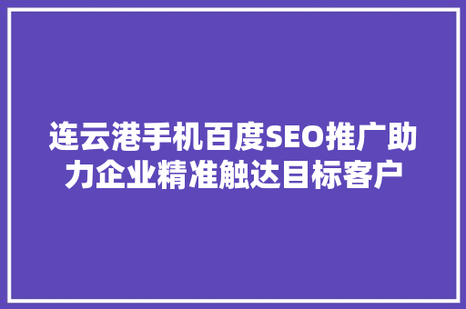 连云港手机百度SEO推广助力企业精准触达目标客户