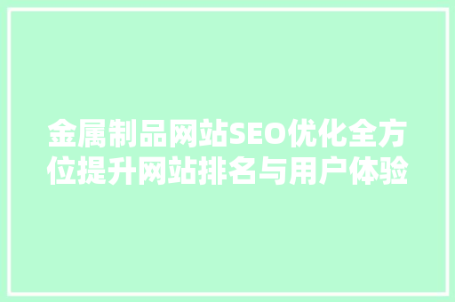 金属制品网站SEO优化全方位提升网站排名与用户体验