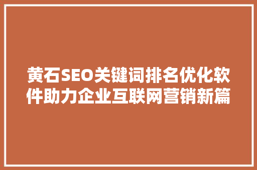 黄石SEO关键词排名优化软件助力企业互联网营销新篇章