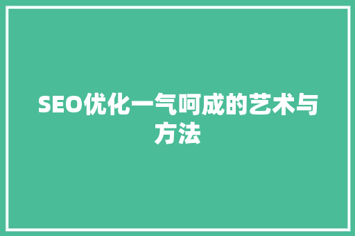 SEO优化一气呵成的艺术与方法