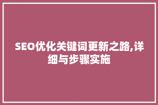 SEO优化关键词更新之路,详细与步骤实施