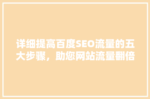 详细提高百度SEO流量的五大步骤，助您网站流量翻倍
