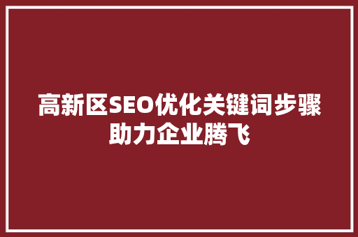 高新区SEO优化关键词步骤助力企业腾飞