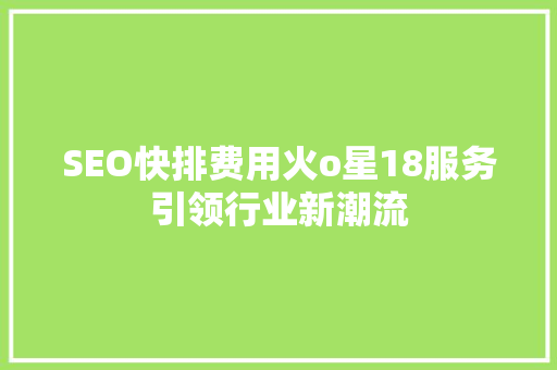 SEO快排费用火o星18服务引领行业新潮流