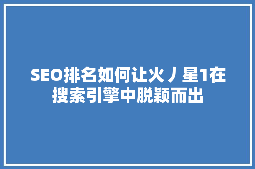 SEO排名如何让火丿星1在搜索引擎中脱颖而出