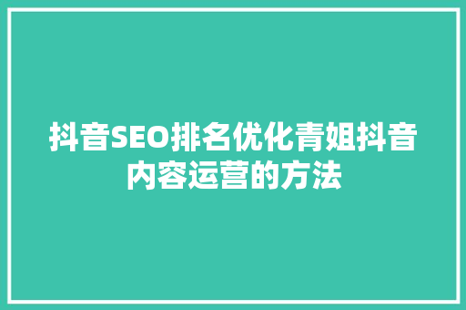 抖音SEO排名优化青姐抖音内容运营的方法