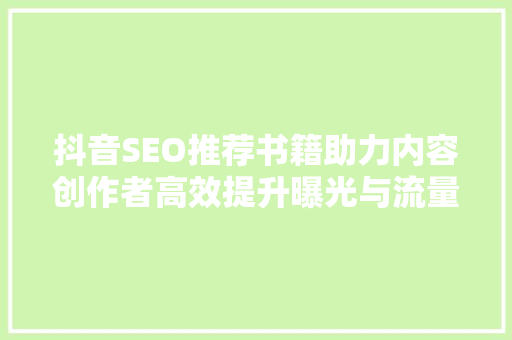 抖音SEO推荐书籍助力内容创作者高效提升曝光与流量