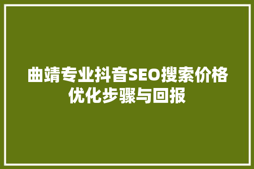 曲靖专业抖音SEO搜索价格优化步骤与回报