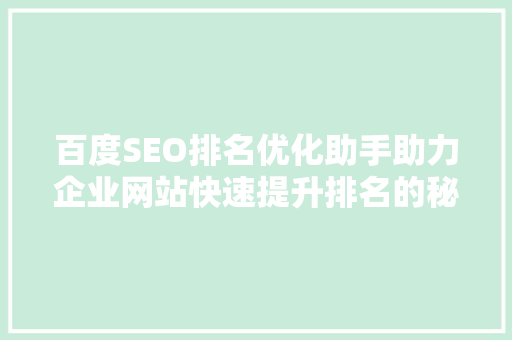 百度SEO排名优化助手助力企业网站快速提升排名的秘密武器