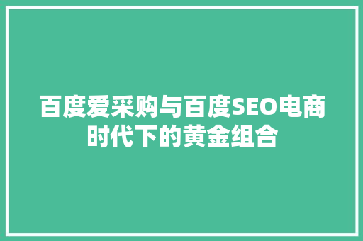 百度爱采购与百度SEO电商时代下的黄金组合