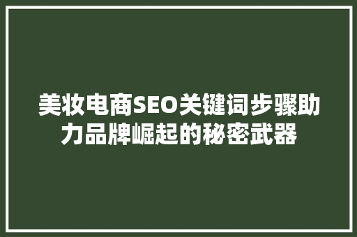 美妆电商SEO关键词步骤助力品牌崛起的秘密武器