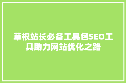 草根站长必备工具包SEO工具助力网站优化之路