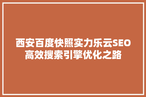 西安百度快照实力乐云SEO高效搜索引擎优化之路