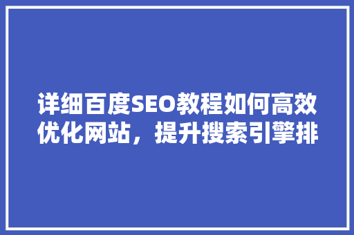 详细百度SEO教程如何高效优化网站，提升搜索引擎排名