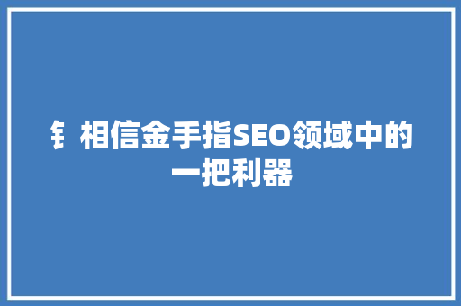 钅相信金手指SEO领域中的一把利器