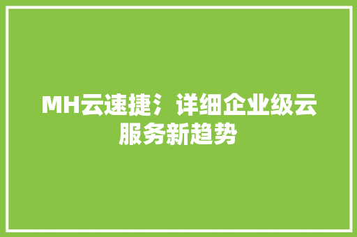 MH云速捷氵详细企业级云服务新趋势