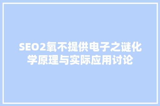 SEO2氧不提供电子之谜化学原理与实际应用讨论