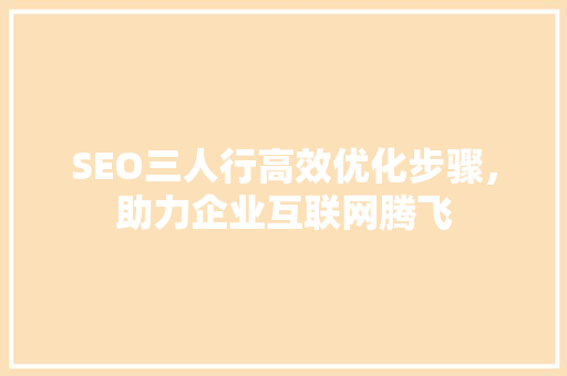 SEO三人行高效优化步骤，助力企业互联网腾飞