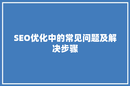 SEO优化中的常见问题及解决步骤  第1张