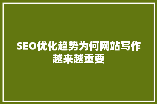 SEO优化趋势为何网站写作越来越重要
