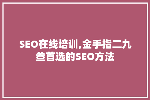 SEO在线培训,金手指二九叁首选的SEO方法