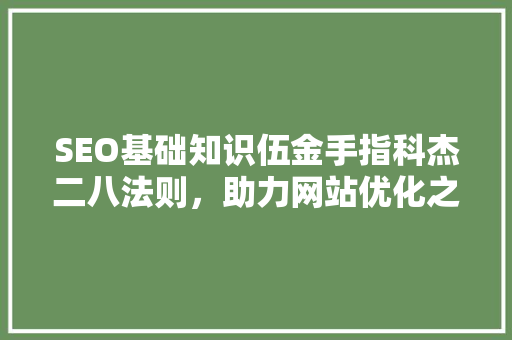 SEO基础知识伍金手指科杰二八法则，助力网站优化之路