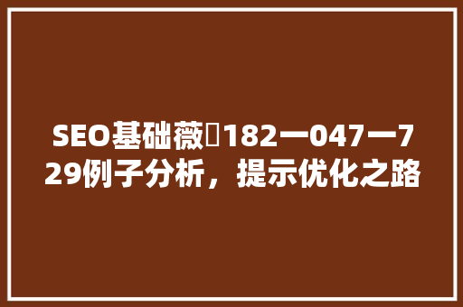 SEO基础薇鈊182一047一729例子分析，提示优化之路