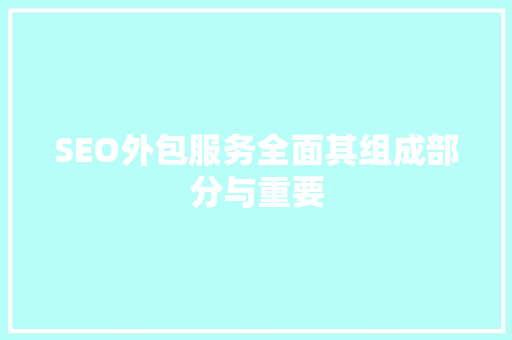 SEO外包服务全面其组成部分与重要