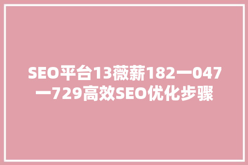 SEO平台13薇薪182一047一729高效SEO优化步骤
