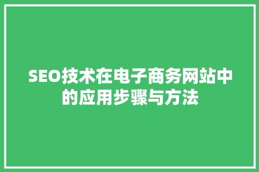SEO技术在电子商务网站中的应用步骤与方法