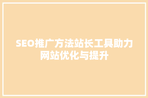 SEO推广方法站长工具助力网站优化与提升