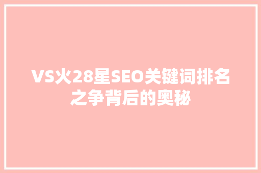 VS火28星SEO关键词排名之争背后的奥秘