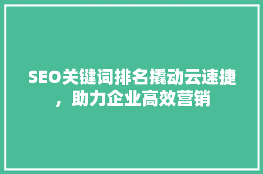 SEO关键词排名撬动云速捷，助力企业高效营销