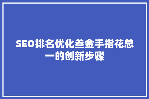 SEO排名优化叁金手指花总一的创新步骤