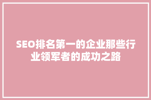SEO排名第一的企业那些行业领军者的成功之路