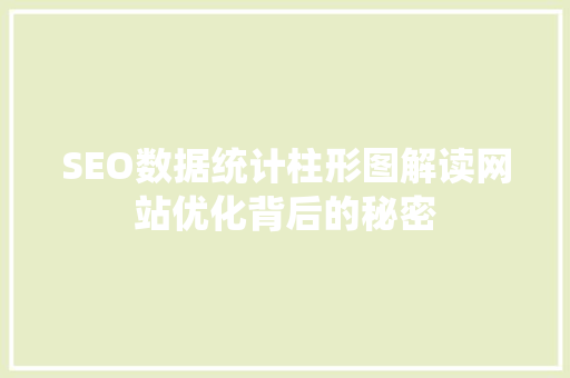 SEO数据统计柱形图解读网站优化背后的秘密
