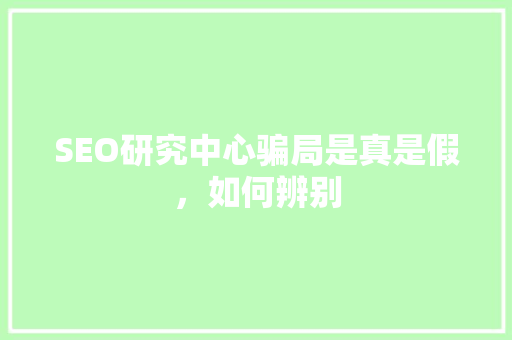 SEO研究中心骗局是真是假，如何辨别