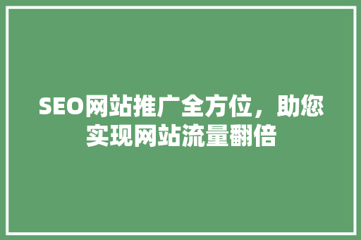 SEO网站推广全方位，助您实现网站流量翻倍